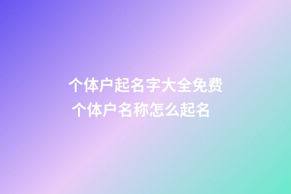 个体户起名字大全免费 个体户名称怎么起名-第1张-店铺起名-玄机派